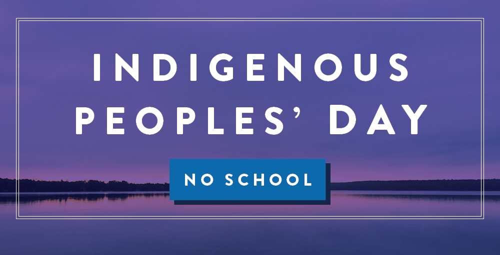 There will be no school on Monday, October 14th in observance of Indigenous Peoples' Day There will be no school on Monday, October 14th in observance of Indigenous Peoples' Day